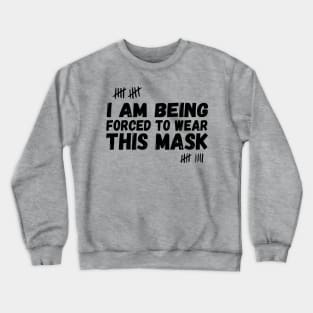 I Am Being Forced To Wear This Mask , face masck , funny Crewneck Sweatshirt